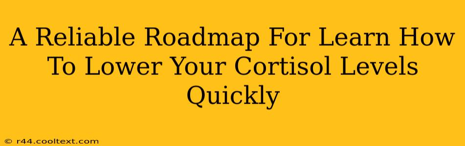 A Reliable Roadmap For Learn How To Lower Your Cortisol Levels Quickly