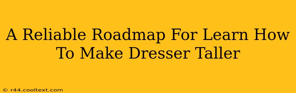 A Reliable Roadmap For Learn How To Make Dresser Taller