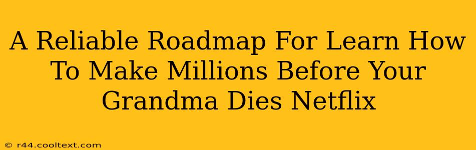 A Reliable Roadmap For Learn How To Make Millions Before Your Grandma Dies Netflix