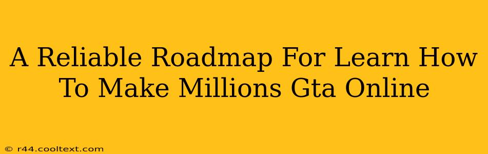 A Reliable Roadmap For Learn How To Make Millions Gta Online