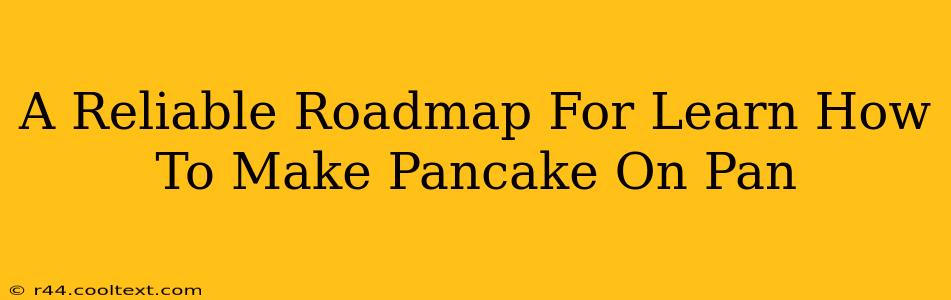 A Reliable Roadmap For Learn How To Make Pancake On Pan