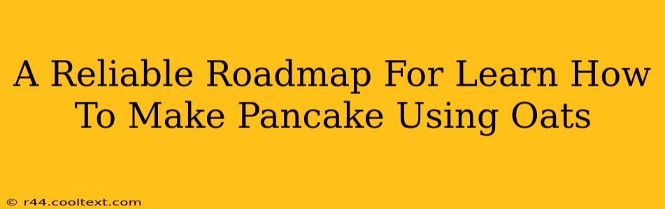 A Reliable Roadmap For Learn How To Make Pancake Using Oats