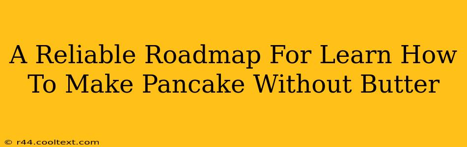 A Reliable Roadmap For Learn How To Make Pancake Without Butter