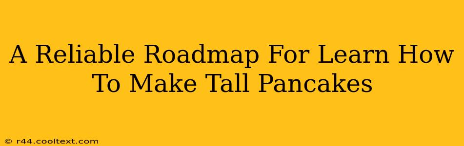 A Reliable Roadmap For Learn How To Make Tall Pancakes