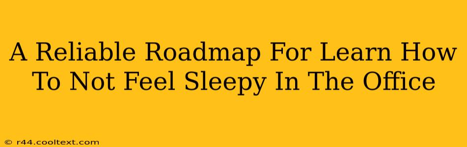 A Reliable Roadmap For Learn How To Not Feel Sleepy In The Office