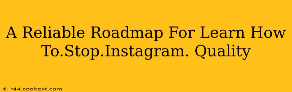 A Reliable Roadmap For Learn How To.Stop.Instagram. Quality