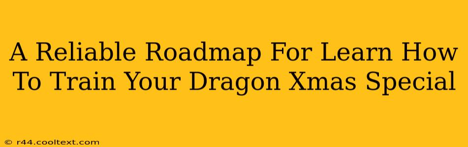 A Reliable Roadmap For Learn How To Train Your Dragon Xmas Special