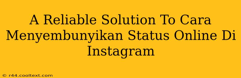 A Reliable Solution To Cara Menyembunyikan Status Online Di Instagram