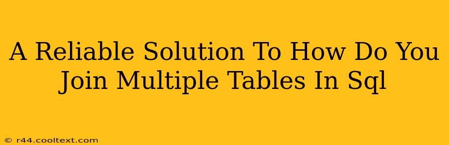 A Reliable Solution To How Do You Join Multiple Tables In Sql