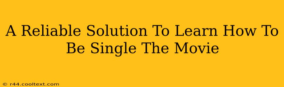 A Reliable Solution To Learn How To Be Single The Movie