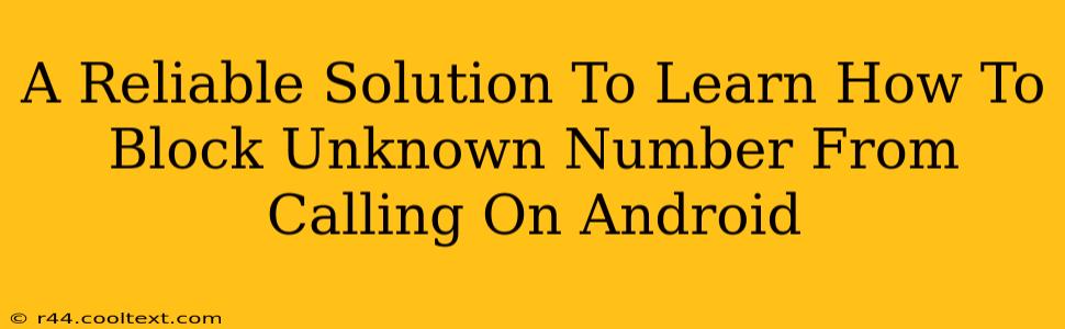 A Reliable Solution To Learn How To Block Unknown Number From Calling On Android