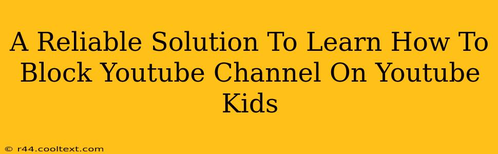 A Reliable Solution To Learn How To Block Youtube Channel On Youtube Kids