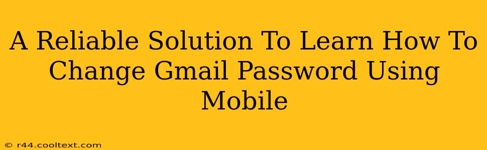 A Reliable Solution To Learn How To Change Gmail Password Using Mobile