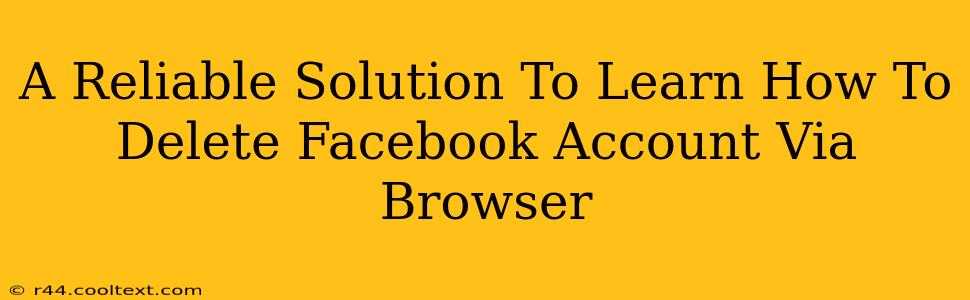 A Reliable Solution To Learn How To Delete Facebook Account Via Browser