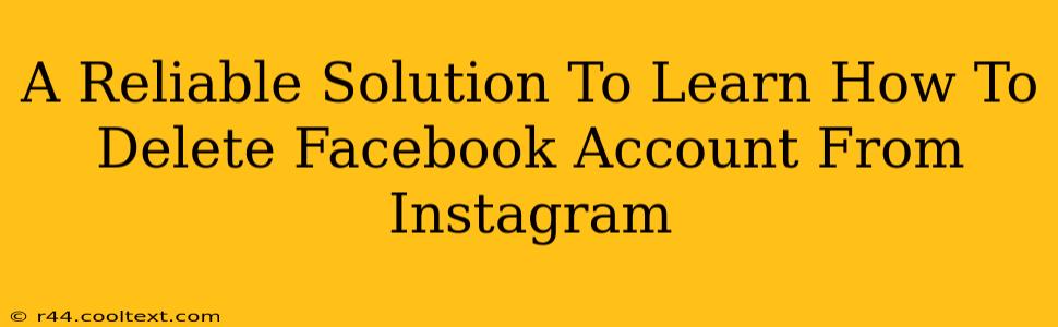 A Reliable Solution To Learn How To Delete Facebook Account From Instagram