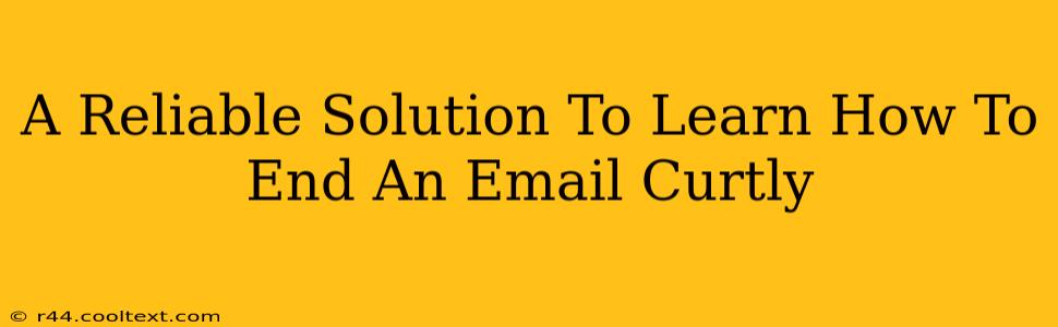 A Reliable Solution To Learn How To End An Email Curtly