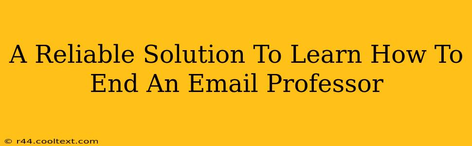 A Reliable Solution To Learn How To End An Email Professor