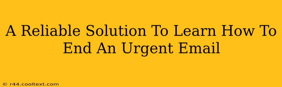 A Reliable Solution To Learn How To End An Urgent Email