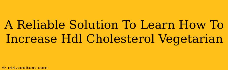 A Reliable Solution To Learn How To Increase Hdl Cholesterol Vegetarian