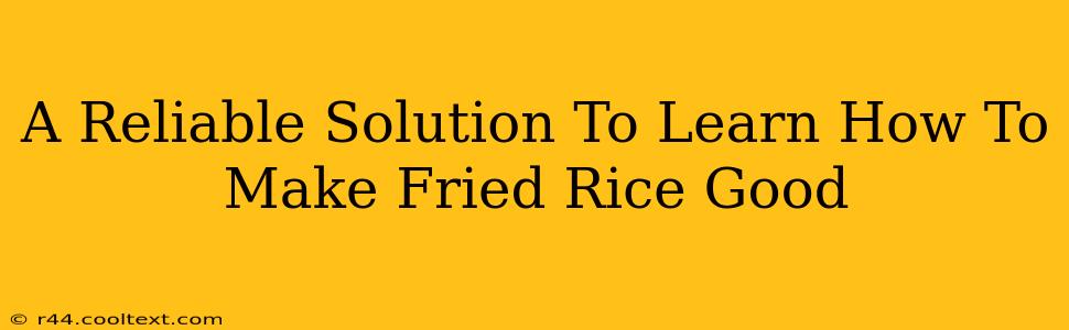 A Reliable Solution To Learn How To Make Fried Rice Good