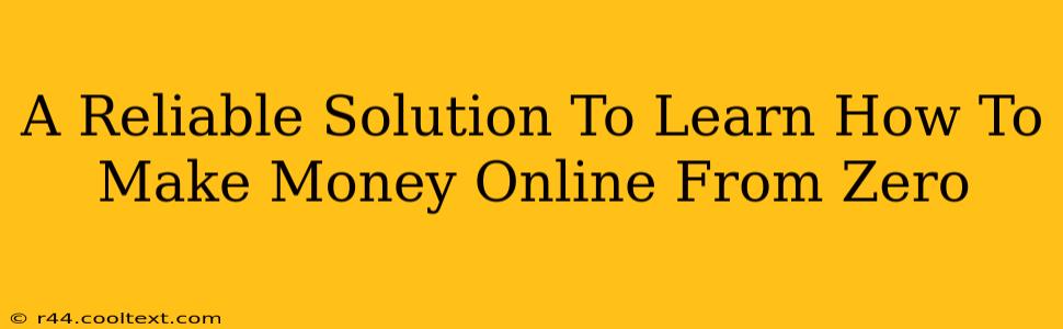 A Reliable Solution To Learn How To Make Money Online From Zero