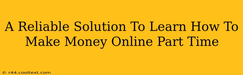 A Reliable Solution To Learn How To Make Money Online Part Time