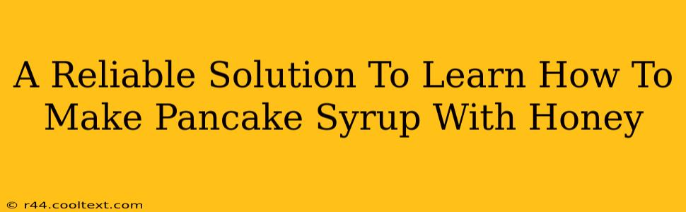 A Reliable Solution To Learn How To Make Pancake Syrup With Honey