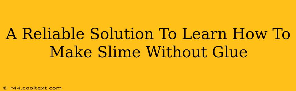 A Reliable Solution To Learn How To Make Slime Without Glue