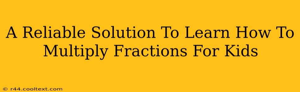 A Reliable Solution To Learn How To Multiply Fractions For Kids