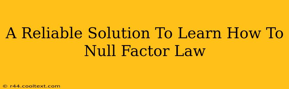 A Reliable Solution To Learn How To Null Factor Law