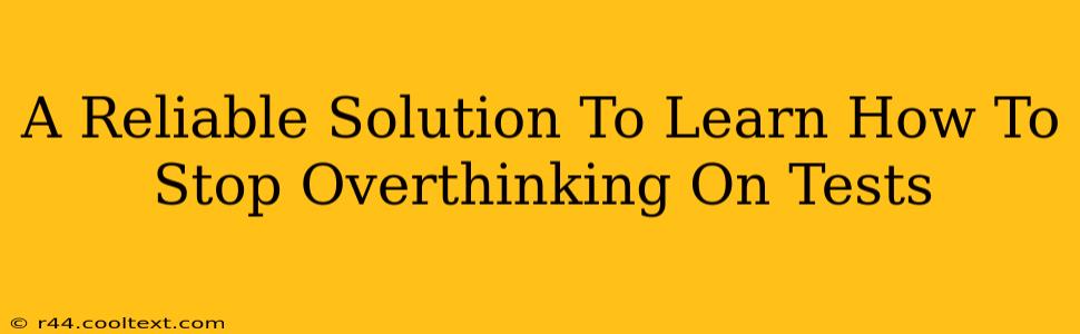 A Reliable Solution To Learn How To Stop Overthinking On Tests