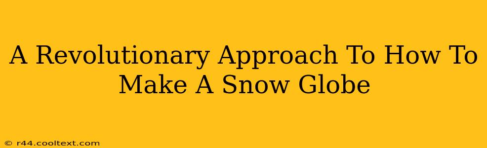 A Revolutionary Approach To How To Make A Snow Globe