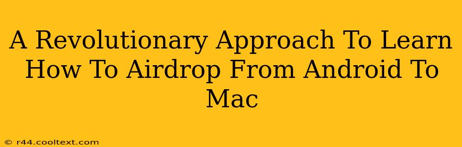 A Revolutionary Approach To Learn How To Airdrop From Android To Mac