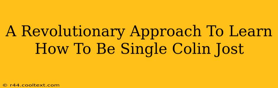 A Revolutionary Approach To Learn How To Be Single Colin Jost