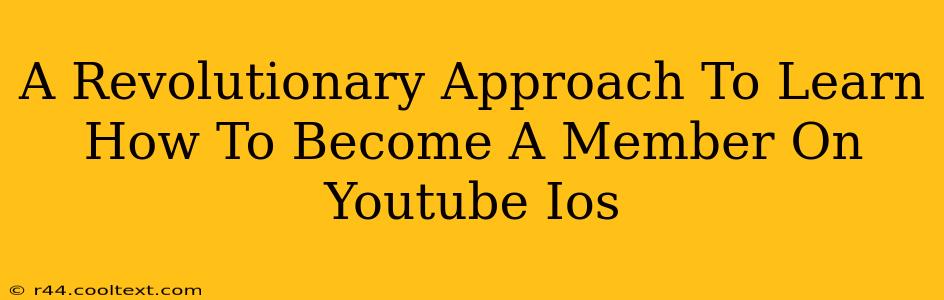 A Revolutionary Approach To Learn How To Become A Member On Youtube Ios