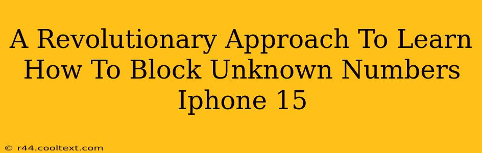 A Revolutionary Approach To Learn How To Block Unknown Numbers Iphone 15