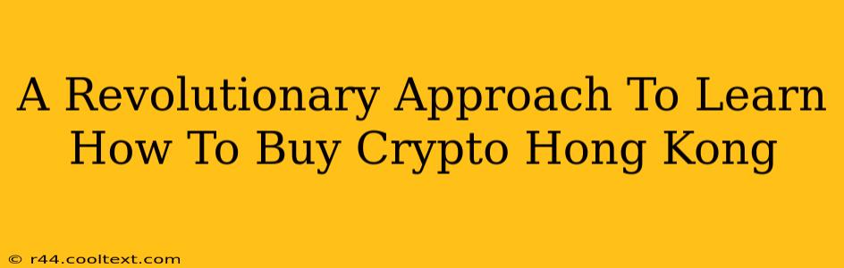 A Revolutionary Approach To Learn How To Buy Crypto Hong Kong