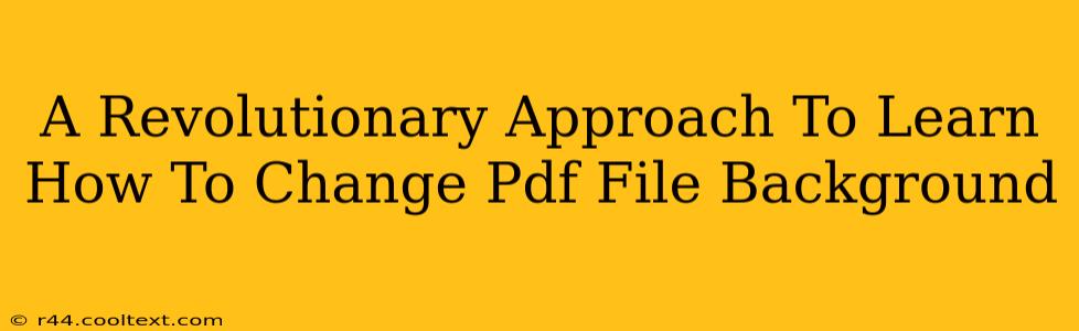 A Revolutionary Approach To Learn How To Change Pdf File Background