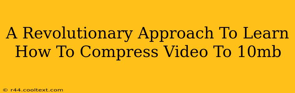 A Revolutionary Approach To Learn How To Compress Video To 10mb