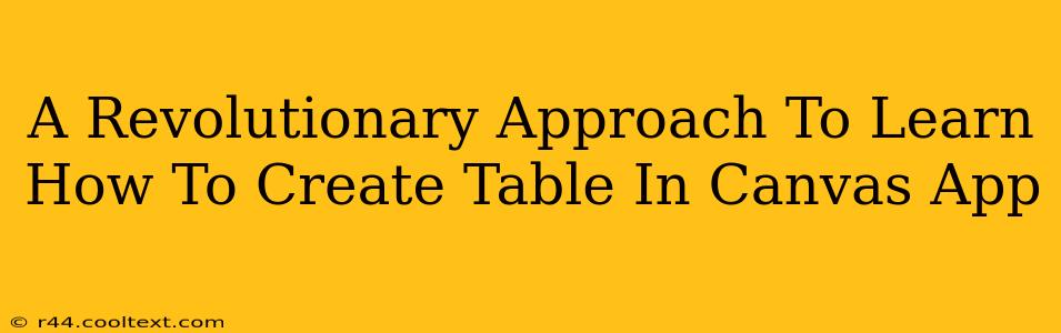 A Revolutionary Approach To Learn How To Create Table In Canvas App