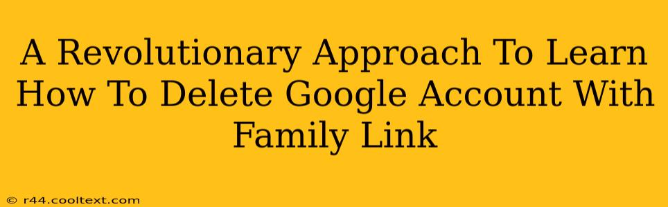 A Revolutionary Approach To Learn How To Delete Google Account With Family Link