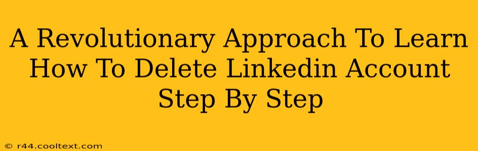 A Revolutionary Approach To Learn How To Delete Linkedin Account Step By Step