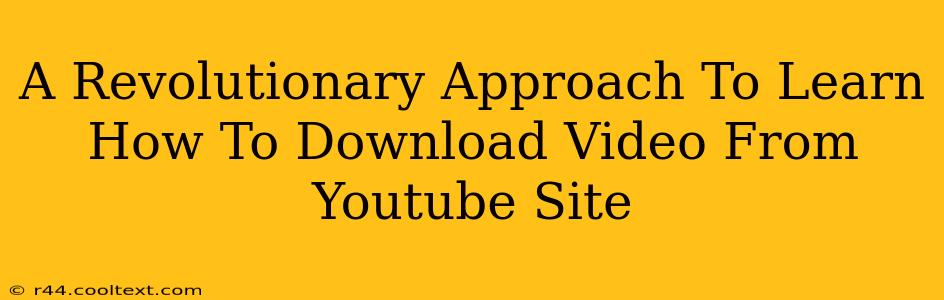 A Revolutionary Approach To Learn How To Download Video From Youtube Site