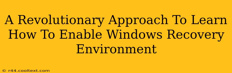 A Revolutionary Approach To Learn How To Enable Windows Recovery Environment