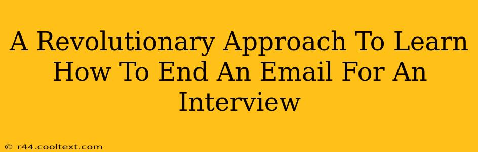 A Revolutionary Approach To Learn How To End An Email For An Interview