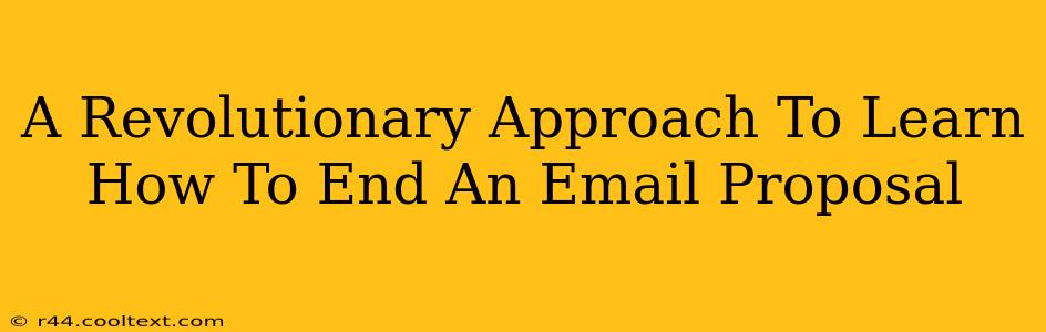 A Revolutionary Approach To Learn How To End An Email Proposal