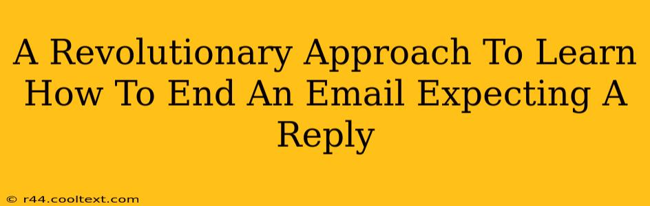 A Revolutionary Approach To Learn How To End An Email Expecting A Reply