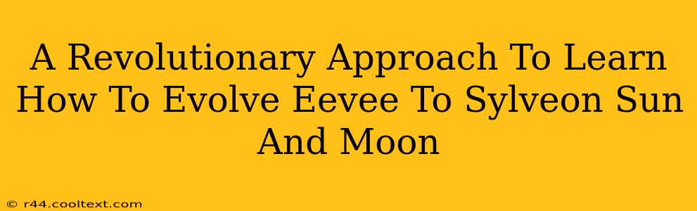 A Revolutionary Approach To Learn How To Evolve Eevee To Sylveon Sun And Moon