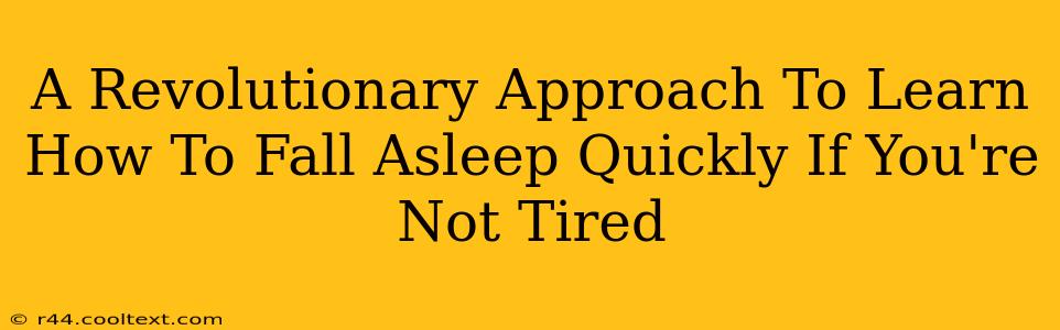 A Revolutionary Approach To Learn How To Fall Asleep Quickly If You're Not Tired