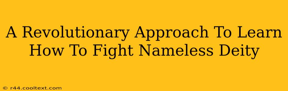 A Revolutionary Approach To Learn How To Fight Nameless Deity